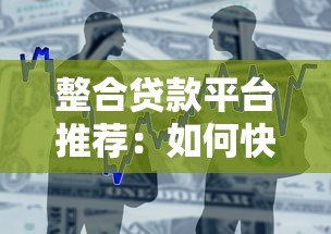 整合贷款平台推荐：如何快速找到低利率靠谱借贷渠道