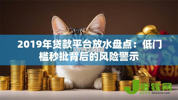2019年贷款平台放水盘点：低门槛秒批背后的风险警示
