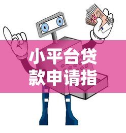 小平台贷款申请指南:门槛低但风险需警惕 小平台贷款申请指南:门槛低但风险需警惕