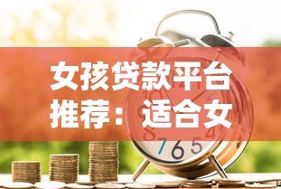 女孩贷款平台推荐：适合女性的正规借款渠道及注意事项