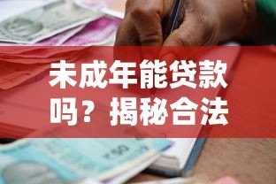 未成年能贷款吗?揭秘合法借贷年龄与正规渠道 未成年能贷款吗?揭秘合法借贷年龄与正规渠道