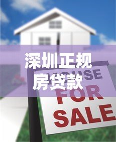 深圳正规房贷款平台推荐及申请攻略指南 深圳正规房贷款平台推荐及申请攻略指南