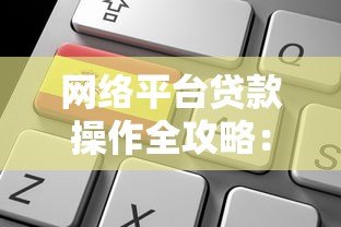 网络平台贷款操作全攻略：从申请到还款的实用指南