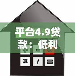 平台4.9贷款:低利率贷款产品解析与申请指南 平台4.9贷款:低利率贷款产品解析与申请指南