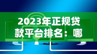 2023年正规贷款平台排名：哪些平台还在安全运营？