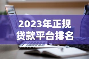 2023年正规贷款平台排名：哪些平台还在安全运营？