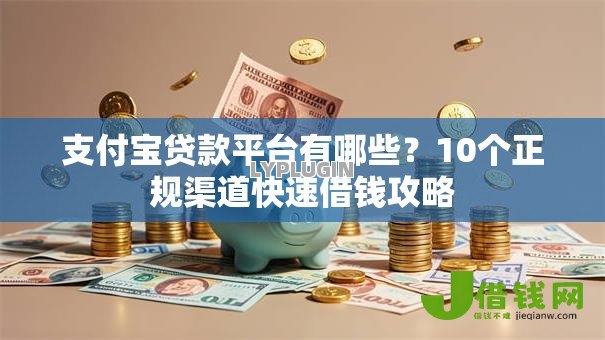 支付宝贷款平台有哪些？10个正规渠道快速借钱攻略