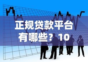 正规贷款平台有哪些？10个合法借贷渠道推荐