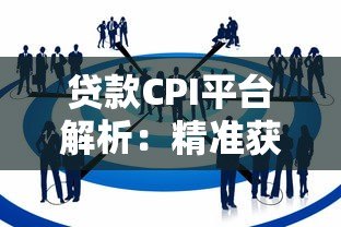 贷款CPI平台解析：精准获客与风险控制的核心策略