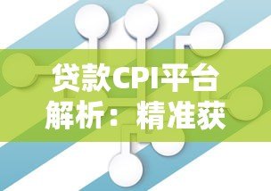 贷款CPI平台解析：精准获客与风险控制的核心策略