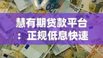 慧有期贷款平台：正规低息快速放款，解决您的资金难题