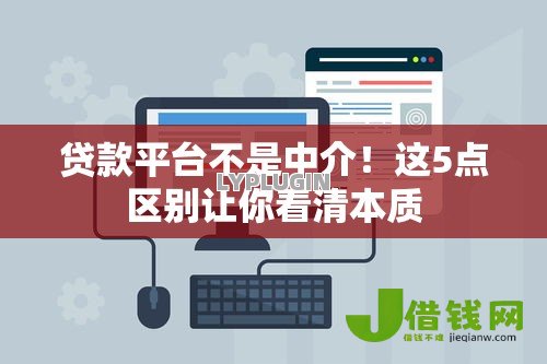 贷款平台不是中介!这5点区别让你看清本质 贷款平台不是中介!这5点区别让你看清本质
