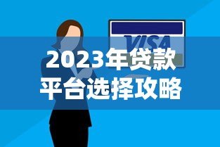2023年贷款平台选择攻略：5个避坑技巧助你安全借款