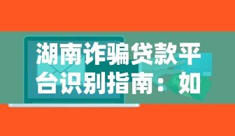 湖南诈骗贷款平台识别指南：如何避开非法借贷陷阱