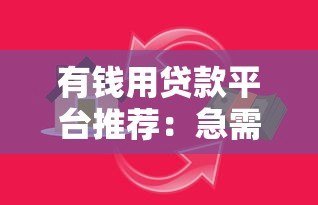 有钱用贷款平台推荐:急需资金时如何安全高效借款? 有钱用贷款平台推荐:急需资金时如何安全高效借款?