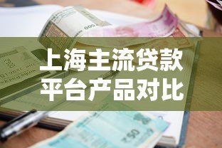 上海主流贷款平台产品对比：利率、额度、申请条件详解