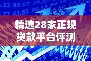 精选28家正规贷款平台评测：快速到账、低息借款指南