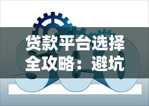 贷款平台选择全攻略:避坑指南与实用技巧 贷款平台选择全攻略:避坑指南与实用技巧