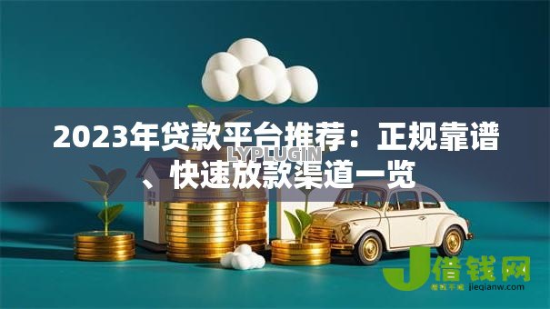 2023年贷款平台推荐：正规靠谱、快速放款渠道一览