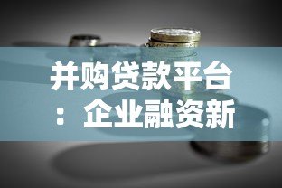 并购贷款平台：企业融资新选择与核心优势解析