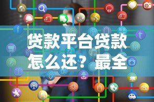 贷款平台贷款怎么还?最全还款方式与注意事项 贷款平台贷款怎么还?最全还款方式与注意事项