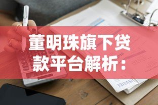 董明珠旗下贷款平台解析:企业融资与个人信贷全攻略 董明珠旗下贷款平台解析:企业融资与个人信贷全攻略