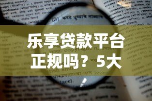 乐享贷款平台正规吗？5大核心优势解析与申请攻略