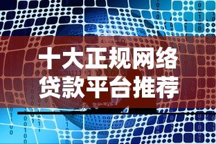 十大正规网络贷款平台推荐，解决你的资金周转难题