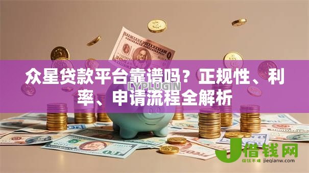 众星贷款平台靠谱吗？正规性、利率、申请流程全解析