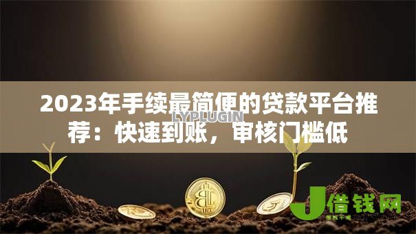 2023年手续最简便的贷款平台推荐:快速到账,审核门槛低 2023年手续最简便的贷款平台推荐:快速到账,审核门槛低