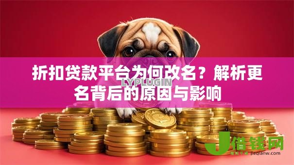 折扣贷款平台为何改名?解析更名背后的原因与影响 折扣贷款平台为何改名?解析更名背后的原因与影响