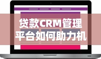贷款CRM管理平台如何助力机构高效管理客户与业务