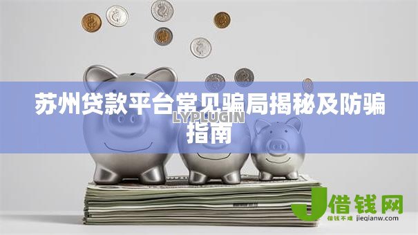 苏州贷款平台常见骗局揭秘及防骗指南