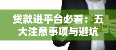 贷款进平台必看:五大注意事项与避坑技巧 贷款进平台必看:五大注意事项与避坑技巧