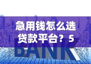 急用钱怎么选贷款平台？5步教你避开高利贷和套路贷