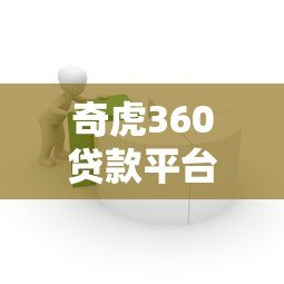 奇虎360贷款平台:正规、安全、灵活的借贷选择指南 奇虎360贷款平台:正规、安全、灵活的借贷选择指南