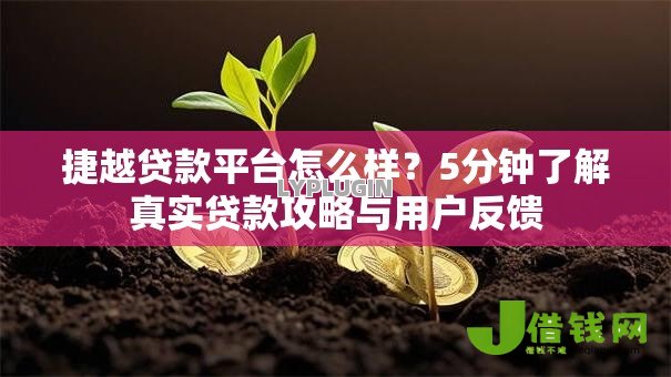 捷越贷款平台怎么样?5分钟了解真实贷款攻略与用户反馈 捷越贷款平台怎么样?5分钟了解真实贷款攻略与用户反馈