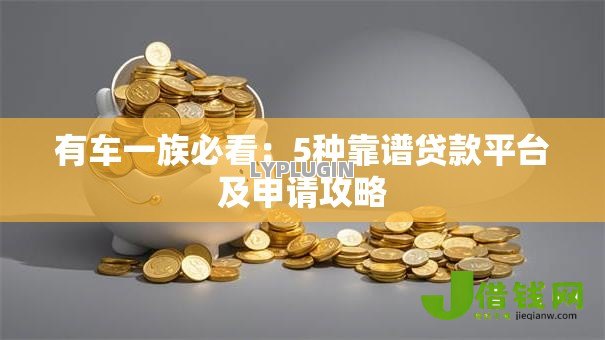 有车一族必看:5种靠谱贷款平台及申请攻略 有车一族必看:5种靠谱贷款平台及申请攻略