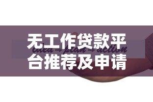 无工作贷款平台推荐及申请注意事项