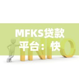 MFKS贷款平台：快速放款、低息灵活的借贷解决方案