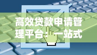高效贷款申请管理平台：一站式解决您的资金需求
