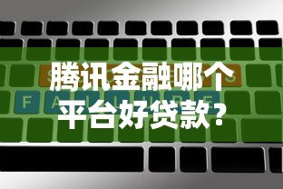 腾讯金融哪个平台好贷款？这5个靠谱选择别错过
