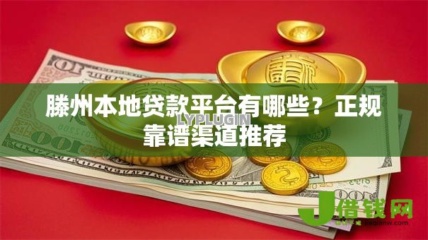 滕州本地贷款平台有哪些?正规靠谱渠道推荐 滕州本地贷款平台有哪些?正规靠谱渠道推荐