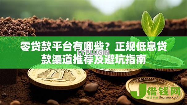 零贷款平台有哪些？正规低息贷款渠道推荐及避坑指南