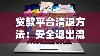 贷款平台清退方法：安全退出流程与注意事项