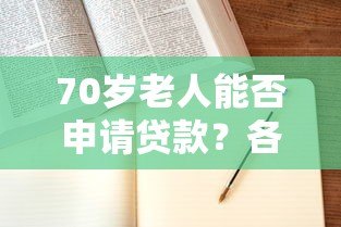 70岁老人能否申请贷款?各平台政策及注意事项全解析 70岁老人能否申请贷款?各平台政策及注意事项全解析