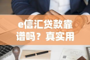 e信汇贷款靠谱吗？真实用户分享申请攻略与避坑指南