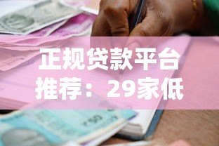 正规贷款平台推荐：29家低息安全借贷渠道盘点
