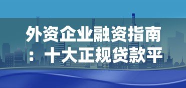 外资企业融资指南:十大正规贷款平台推荐及申请攻略 外资企业融资指南:十大正规贷款平台推荐及申请攻略