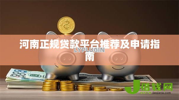 河南正规贷款平台推荐及申请指南 河南正规贷款平台推荐及申请指南